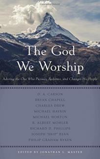 The God We Worship: Adoring the One Who Pursues, Redeems, and Changes His People (Best of Philadelphia Conference on Reformed Theology) (Used Copy)