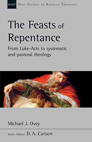 The Feasts of Repentance: From Luke-Acts To Systematic and Pastoral Theology (New Studies in Biblical Theology) (Used Copy)