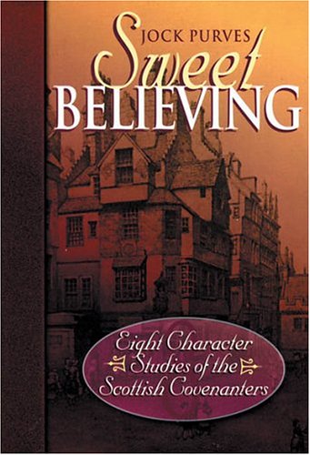 Sweet Believing: Eight Character Studies of the Scottish Covenanters (Used Copy)