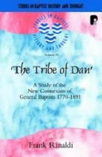The Tribe of Dan : The New Connexion of General Baptists 1770-1891: A Study in the Transition from Revival Movement to Established Denomination (Studies in Baptist History and Thought) (Used Copy)