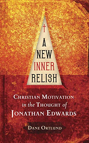A A New Inner Relish: Christian Motivation in the Thought of Jonathan Edwards (Used Copy)