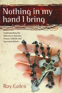 Nothing in My Hand I Bring: Understanding the Differences Between Roman Catholic and Protestant Beliefs (Used Copy)