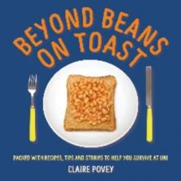 Beyond Beans on Toast: Packed with recipes, tips and stories to help you survive at Uni