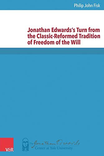 Jonathan Edwards’s Turn from the Classic-Reformed Tradition of Freedom of the Will (New Directions in Jonathan Edwards Studies) (Used Copy)