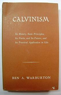 Calvinism: Its history and basic principles, its fruits and its future, and its practical application to life (Used Copy)