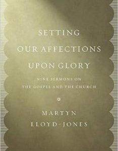Setting Our Affections upon Glory: Nine Sermons on the Gospel and the Church (Used Copy)
