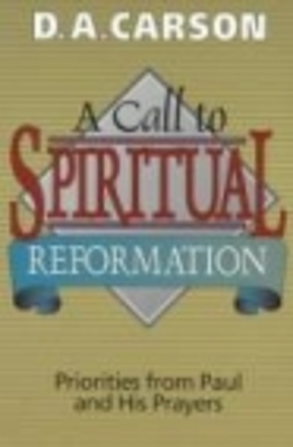 A Call to Spiritual Reformation: Priorities from Paul and His Prayers (Used Copy)