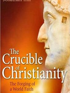 The Crucible of Christianity: The Forging of a World Faith