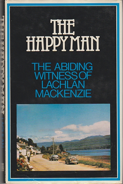 The Happy Man; The Abiding Witness of Lachlan Mackenzie (Used Copy)