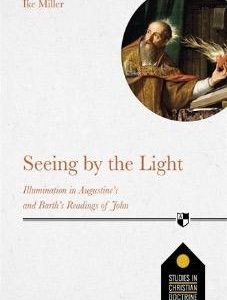 Seeing by the Light: Illumination In Augustine’s And Barth’s Readings Of John