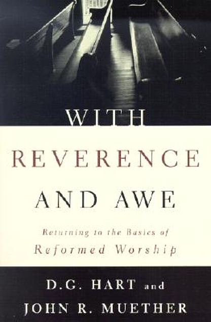 WITH REVERENCE AND AWE PB: Returning to the Basics of Reformed Worship (Used Copy)