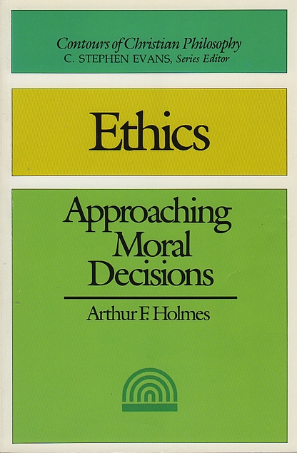 Ethics: Approaching Moral Decisions (Contours of Christian Philosophy) (Used Copy)