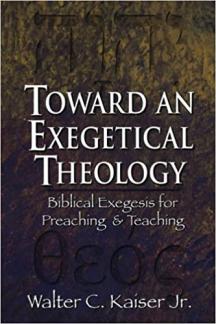 Toward an Exegetical Theology: Biblical Exegesis for Preaching and Teaching