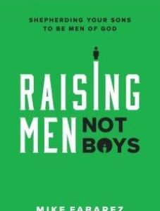 Raising Men Not Boys, Shepherding Your Sons to be Men of God