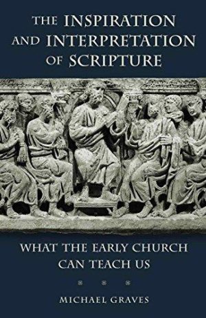 The Inspiration and Interpretation of Scripture: What the Early Church Can Teach Us