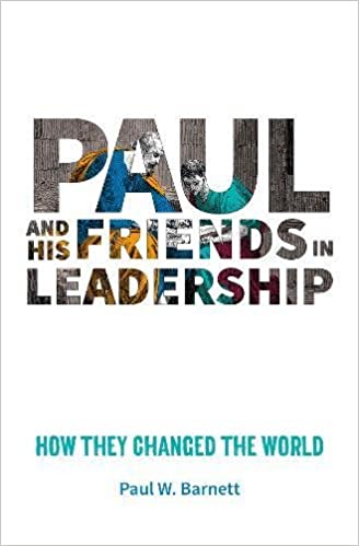 Paul and His Friends in Leadership: How they changed the world