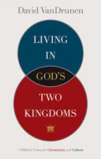 Living in God’s Two Kingdoms