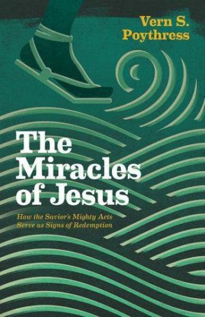 The Miracles of Jesus: How the Savior’s Mighty Acts Serve as Signs of Redemption