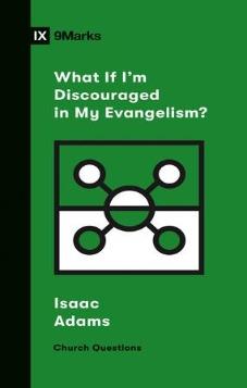 IX Marks: What If I’m Discouraged in My Evangelism