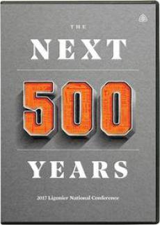 The Next 500 Years: 2017 Ligonier National Conference – DVD