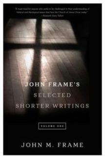 John Frame’s Selected Shorter Writings, Volume 1