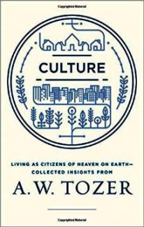 Culture: Living as Citizens of Heaven on Earth–Collected Insights from A.W. Tozer