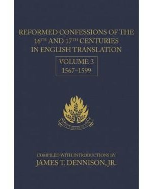 Reformed Confessions of the 16th and 17th Centuries in English Translation: Volume 3, 1567–1599