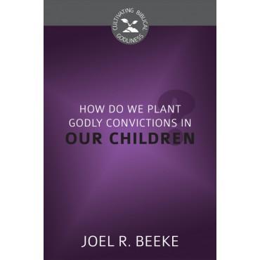How Do We Plant Godly Convictions