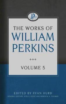 The Works of William Perkins Volume 5