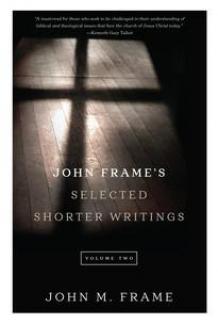 John Frame’s Selected Shorter Writings, Volume 2