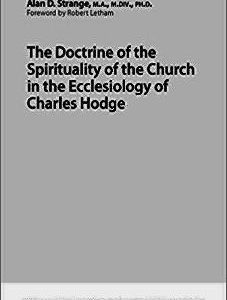 The Doctrine of the Spirituality of the Church In the Ecclesiology of Charles Hodge