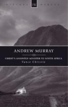 Andrew Murray Christ’s Anointed Minister to South Africa