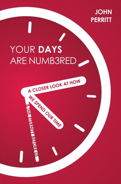Your Days are Numbered – a closer look at how we spend our time and the eternity before us
