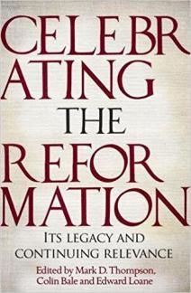 Celebrating The Reformation: Its Legacy And Continuing Relevance