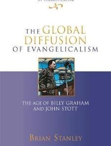The Global Diffusion of Evangelicalism The Age Of Billy Graham And John Stott (Used Copy)