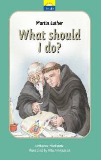 Martin Luther – What Should I Do?