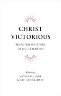 Christ Victorious Selected Writings of Hugh Martin (Used Copy)