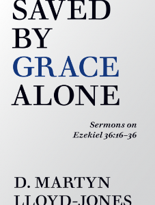 Saved by Grace Alone (Sermons on Ezekiel 36:16-36)