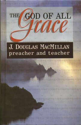 God of All Grace: J. Douglas MacMillan, Preacher & Teacher