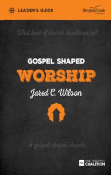 Gospel Shaped Worship – Leader’s Guide