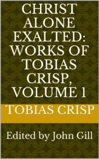 CHRIST ALONE EXALTED: Works of Tobias Crisp, Volume 1-4 (Used Copy)