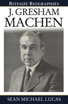 J. Gresham Machen (Bitesize Biographies)