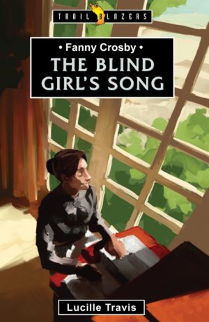 Fanny Crosby: The Blind Girl’s Song