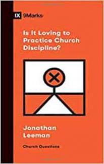 IX Marks: Is it Loving to Practice Church Discipline?