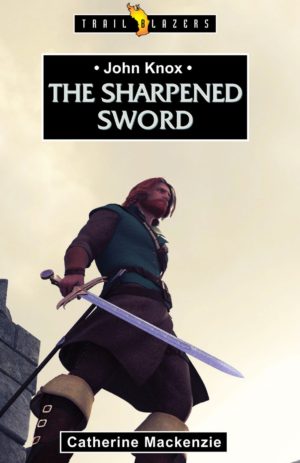 John Knox: The Sharpened Sword