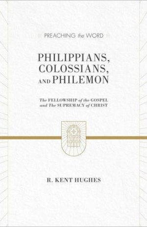 Philippians, Colossians, and Philemon: The Fellowship of the Gospel and The Supremacy of Christ
