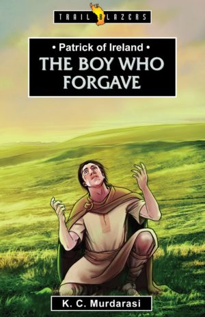 Patrick of Ireland: The Boy Who Forgave