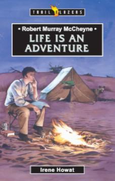 Robert Murray McCheyne: Life Is An Adventure
