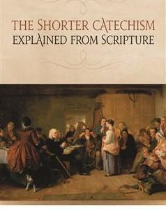 The Shorter Catechism Explained From Scripture