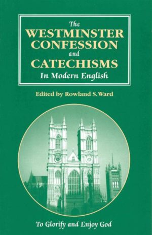 The Westminster Confession and Catechisms in Modern English